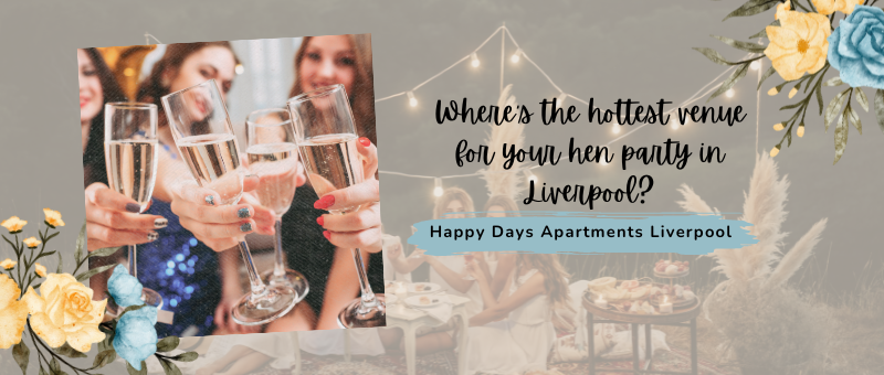 Read more about the article Where’s the hottest venue for your hen party in Liverpool?