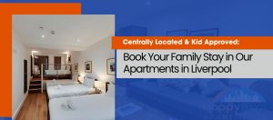 Read more about the article Centrally Located & Kid Approved: Book Your Family Stay in Our Apartments in Liverpool