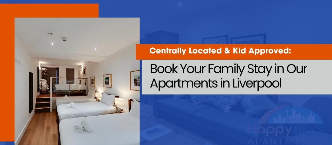 Centrally Located & Kid Approved: Book Your Family Stay in Our Apartments in Liverpool