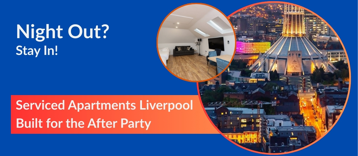 Night Out? Stay In! Serviced Apartments Liverpool Built for the Afterparty